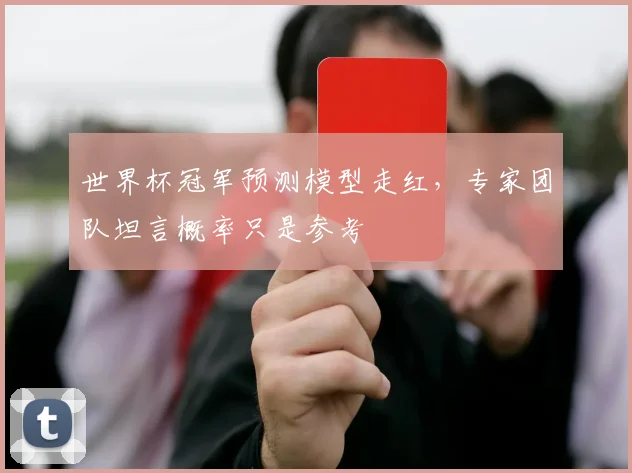 世界杯冠军预测模型走红，专家团队坦言概率只是参考