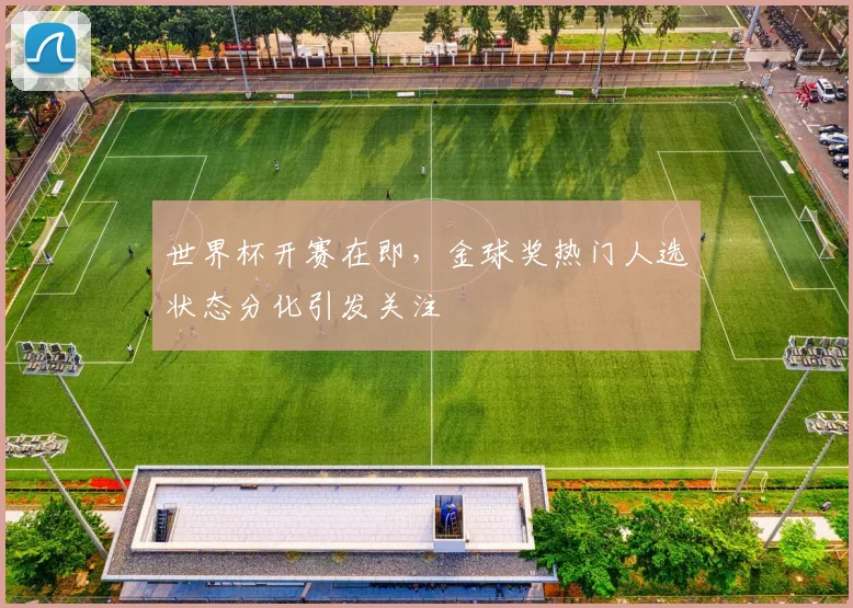 世界杯开赛在即，金球奖热门人选状态分化引发关注